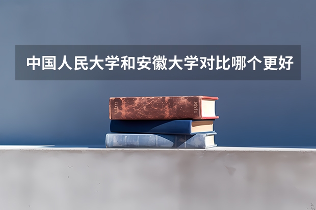 中国人民大学和安徽大学对比哪个更好