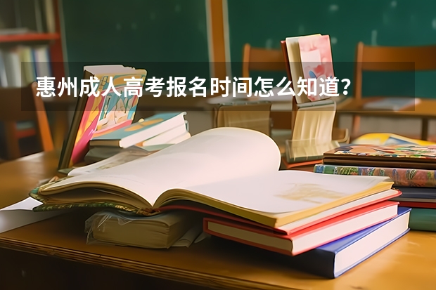 惠州成人高考报名时间怎么知道？