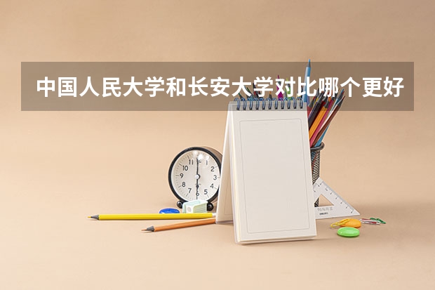 中国人民大学和长安大学对比哪个更好