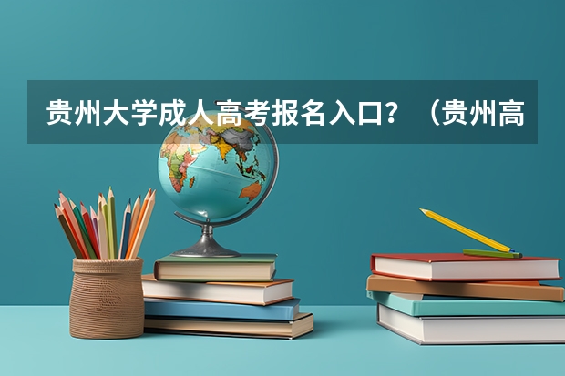 贵州大学成人高考报名入口？（贵州高考模拟志愿填报网址登陆入口和时间安排）