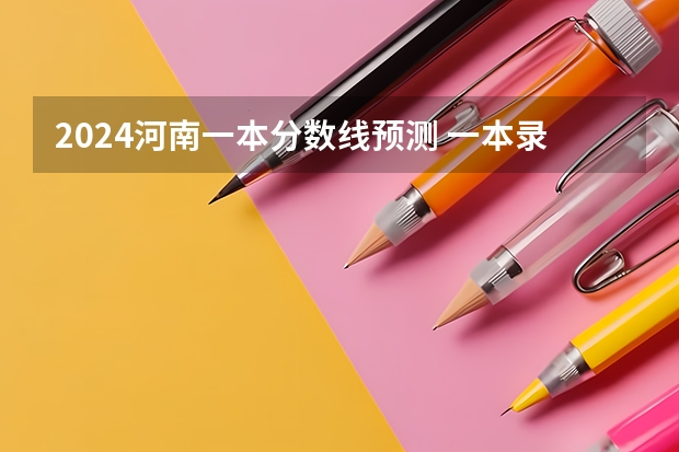 2024河南一本分数线预测 一本录取分数线预计多少分