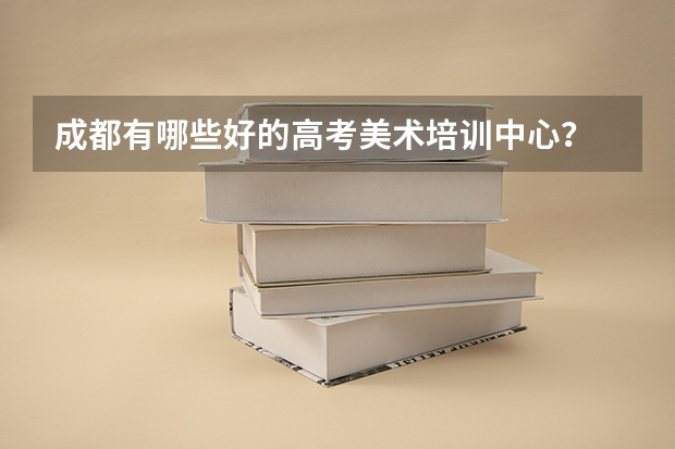 成都有哪些好的高考美术培训中心？