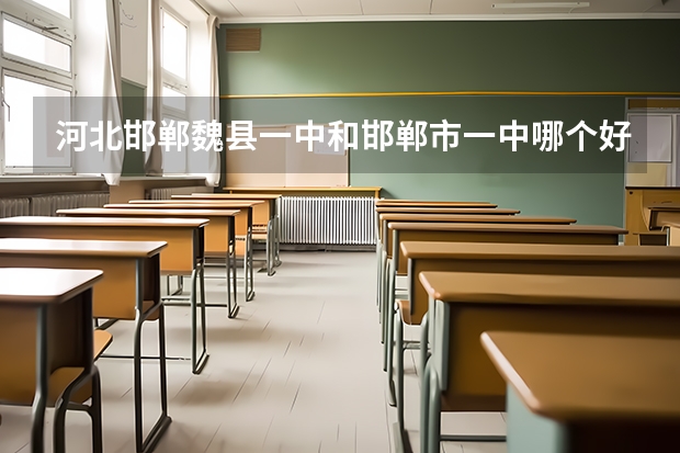 河北邯郸魏县一中和邯郸市一中哪个好？