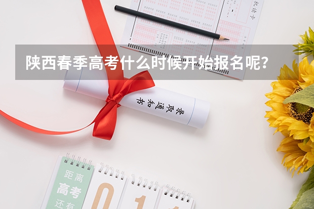 陕西春季高考什么时候开始报名呢？