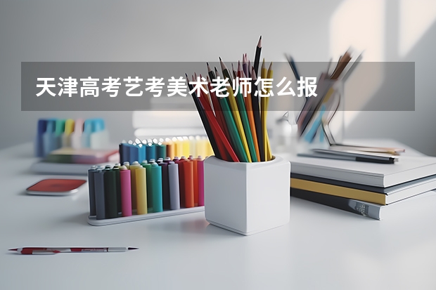 天津高考艺考美术老师怎么报