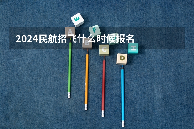 2024民航招飞什么时候报名