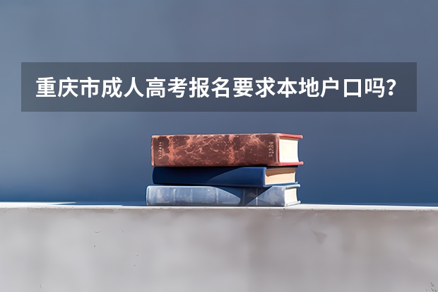 重庆市成人高考报名要求本地户口吗？