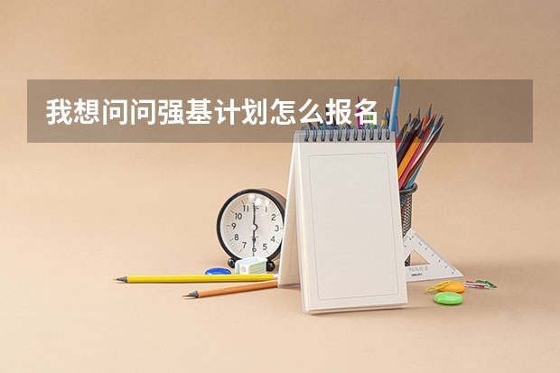 我想问问强基计划怎么报名