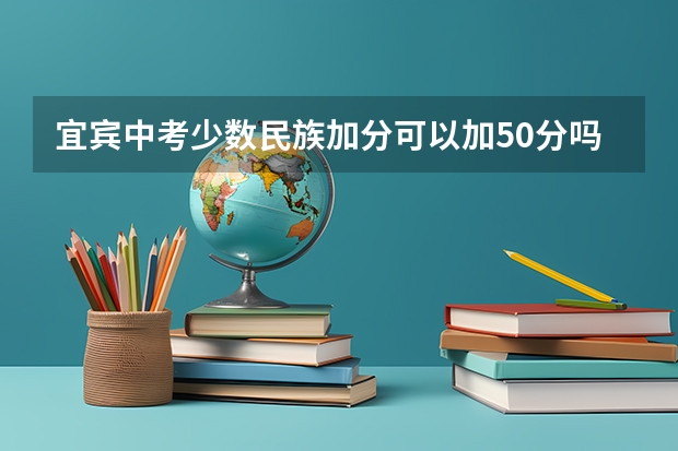 宜宾中考少数民族加分可以加50分吗？