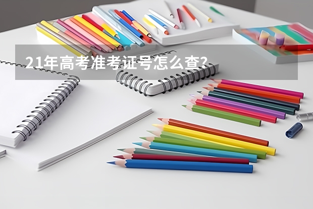 21年高考准考证号怎么查？