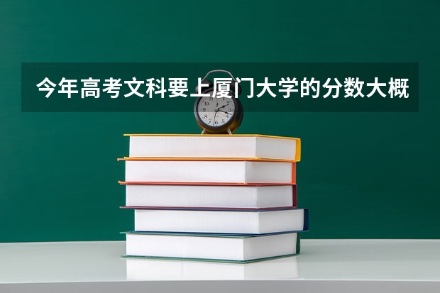 今年高考文科要上厦门大学的分数大概什么多少？模拟考试分数是560分，未来有20分的少数民族加分，求