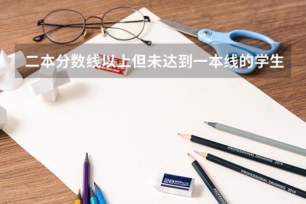 二本分数线以上但未达到一本线的学生能报考一本院校吗？