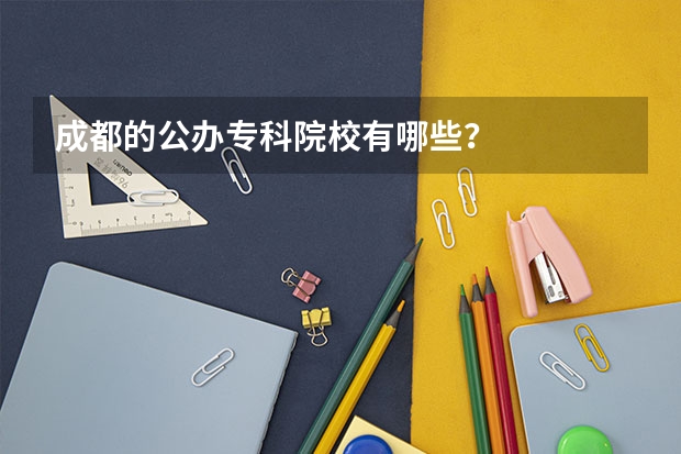成都的公办专科院校有哪些？