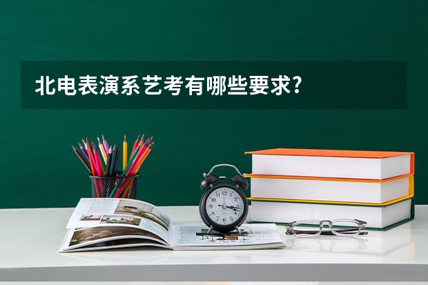 北电表演系艺考有哪些要求?