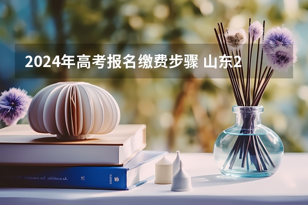 2024年高考报名缴费步骤 山东2023成人高考网上报名入口及网址？