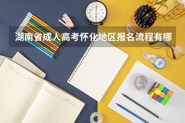 湖南省成人高考怀化地区报名流程有哪些？