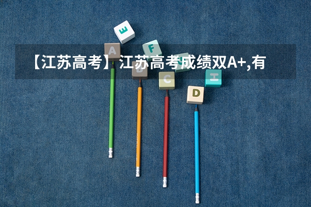【江苏高考】江苏高考成绩双A+,有大学加分吗？文科