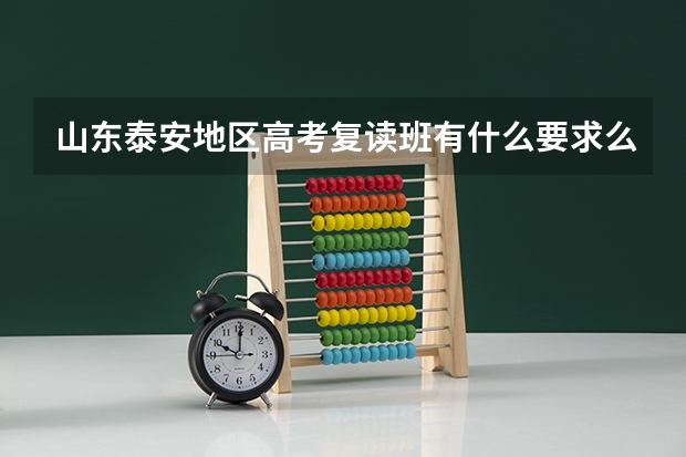 山东泰安地区.高考复读班有什么要求么? 有高考分数的要求么?