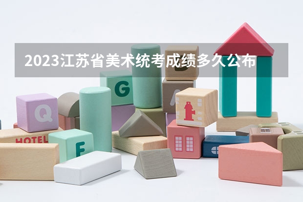 2023江苏省美术统考成绩多久公布
