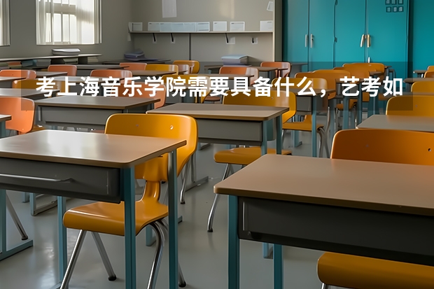 考上海音乐学院需要具备什么，艺考如何报名？