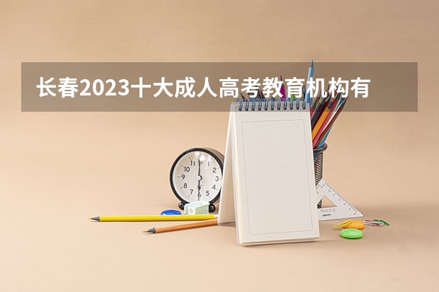 长春2023十大成人高考教育机构有哪些？