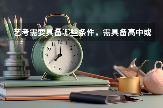 艺考需要具备哪些条件，需具备高中或同等学历
