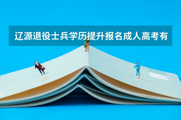 辽源退役士兵学历提升报名成人高考有优惠政策吗？