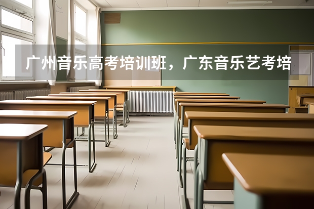 广州音乐高考培训班，广东音乐艺考培训哪里好啊？