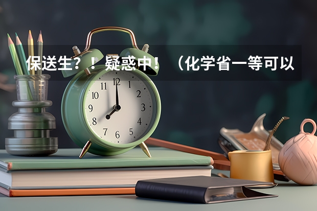 保送生？！疑惑中！（化学省一等可以吗？。。。）