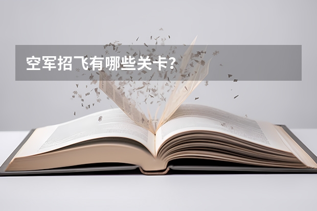 空军招飞有哪些关卡？