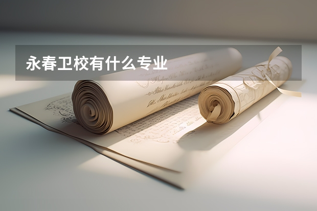 永春卫校有什么专业