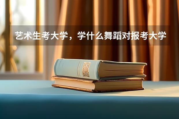 艺术生考大学，学什么舞蹈对报考大学有影响吗？