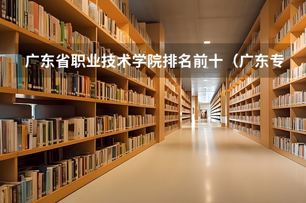 广东省职业技术学院排名前十（广东专科学校排名公办）