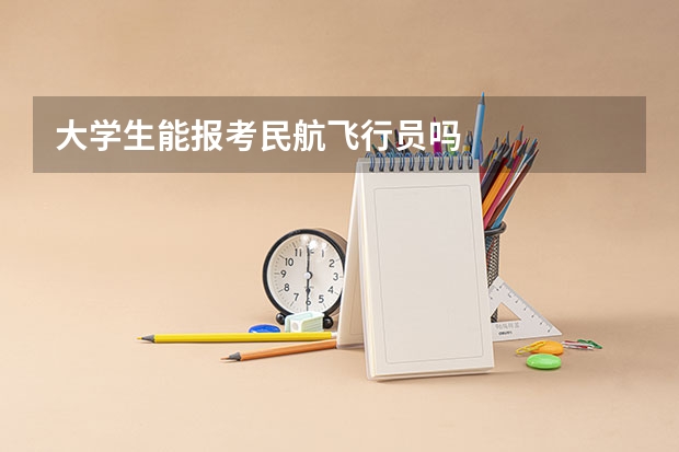 大学生能报考民航飞行员吗