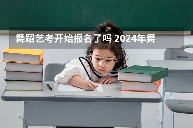 舞蹈艺考开始报名了吗 2024年舞蹈艺考新政策