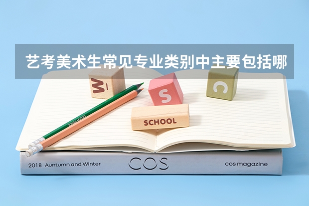 艺考美术生常见专业类别中主要包括哪些专业?