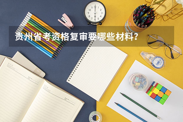 贵州省考资格复审要哪些材料？