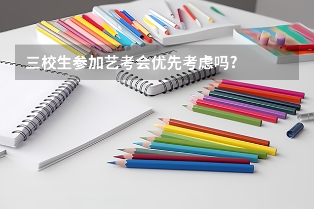 三校生参加艺考会优先考虑吗?