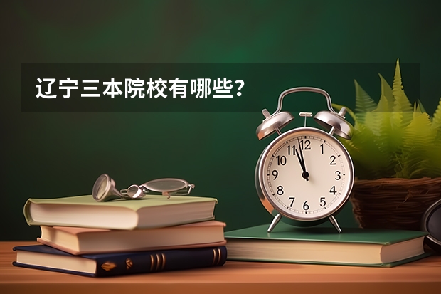 辽宁三本院校有哪些？