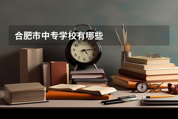 合肥市中专学校有哪些