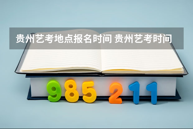 贵州艺考地点报名时间 贵州艺考时间