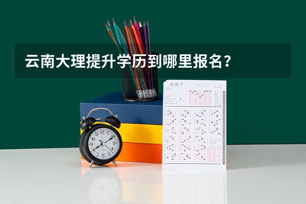 云南大理提升学历到哪里报名?