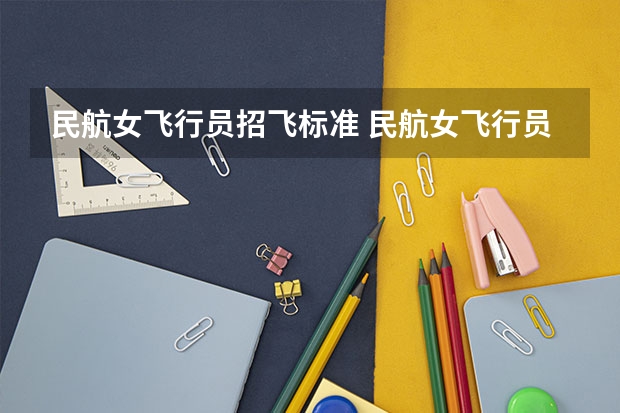 民航女飞行员招飞标准 民航女飞行员招飞标准