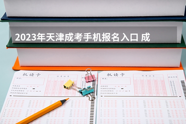 2023年天津成考手机报名入口 成人高考手机怎么报名