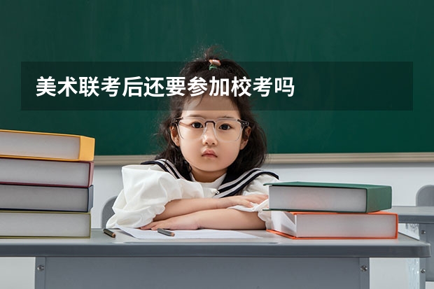 美术联考后还要参加校考吗