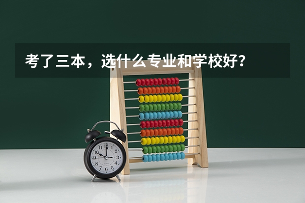 考了三本，选什么专业和学校好？