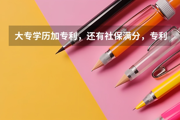 大专学历加专利，还有社保满分，专利可以加分吗