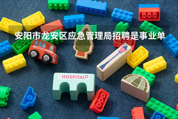 安阳市龙安区应急管理局招聘是事业单位联考吗