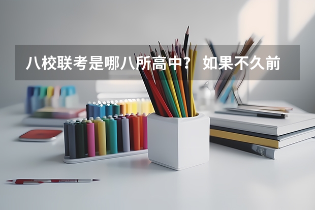 八校联考是哪八所高中？ 如果不久前进行的八省联考是高考的话各大高校录取分数线会不会有所降低?