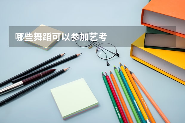 哪些舞蹈可以参加艺考